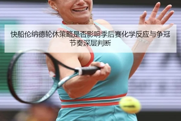 快船伦纳德轮休策略是否影响季后赛化学反应与争冠节奏深层判断
