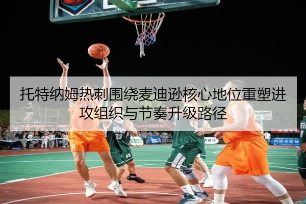 托特纳姆热刺围绕麦迪逊核心地位重塑进攻组织与节奏升级路径